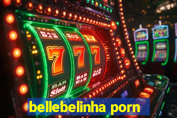 bellebelinha porn