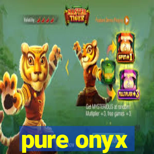 pure onyx