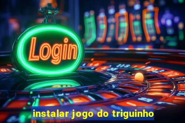 instalar jogo do triguinho