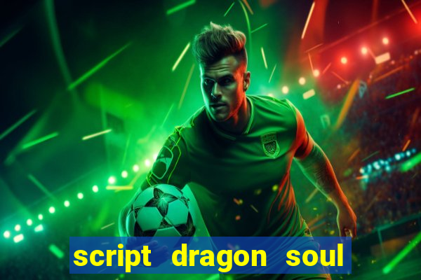 script dragon soul mobile 2024