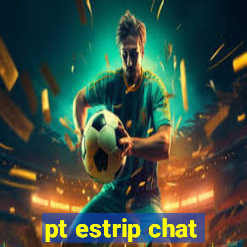 pt estrip chat
