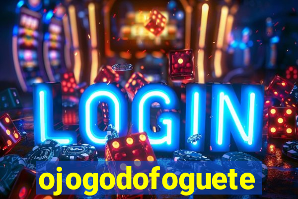 ojogodofoguete