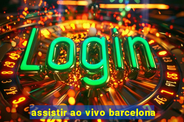 assistir ao vivo barcelona