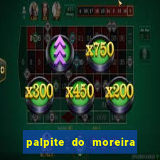 palpite do moreira de hoje
