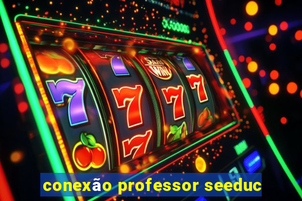 conexão professor seeduc