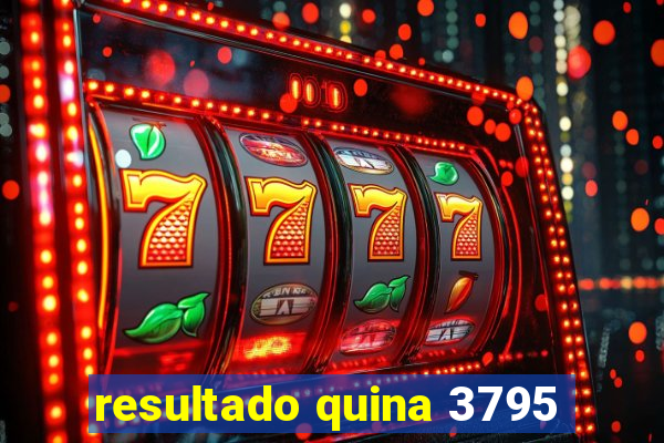 resultado quina 3795