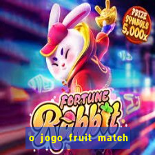 o jogo fruit match paga mesmo