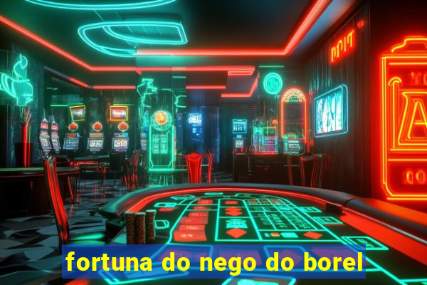 fortuna do nego do borel