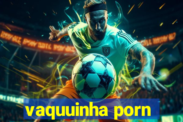 vaquuinha porn