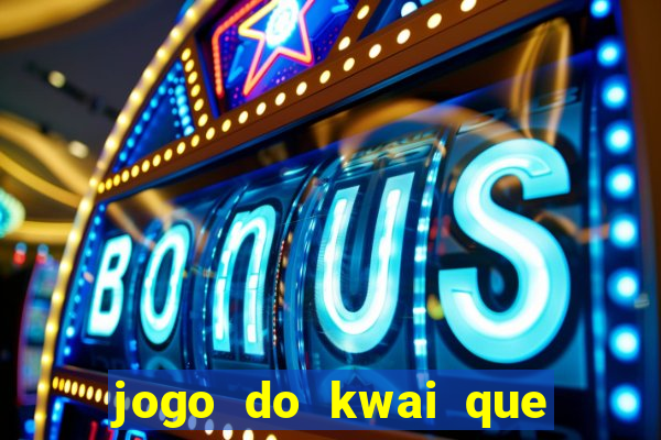 jogo do kwai que ganha dinheiro