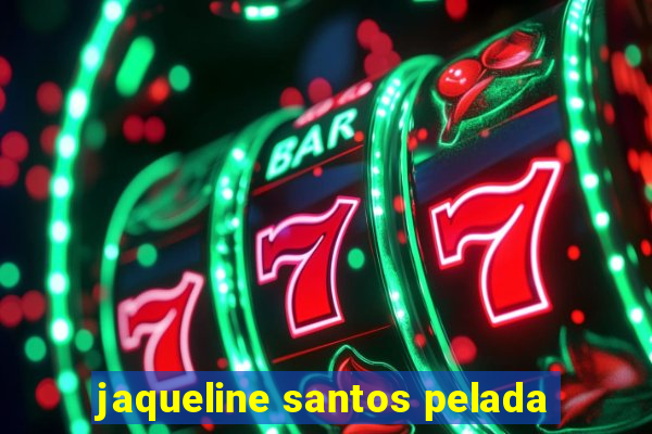 jaqueline santos pelada