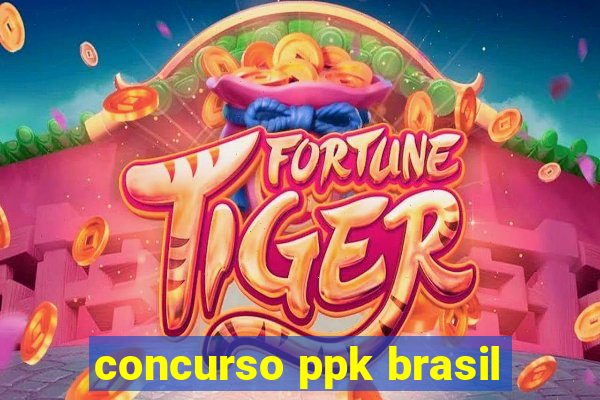 concurso ppk brasil