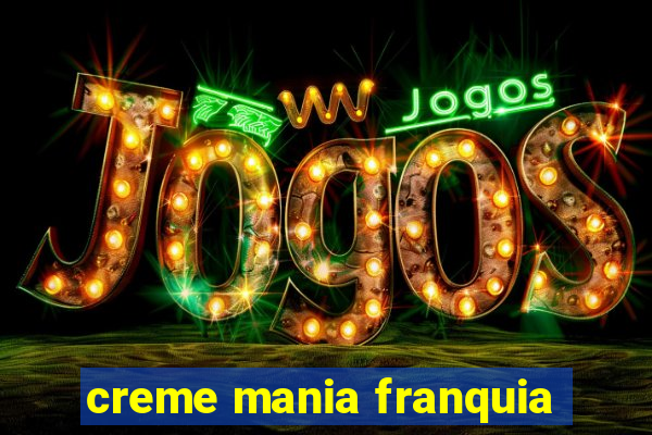 creme mania franquia