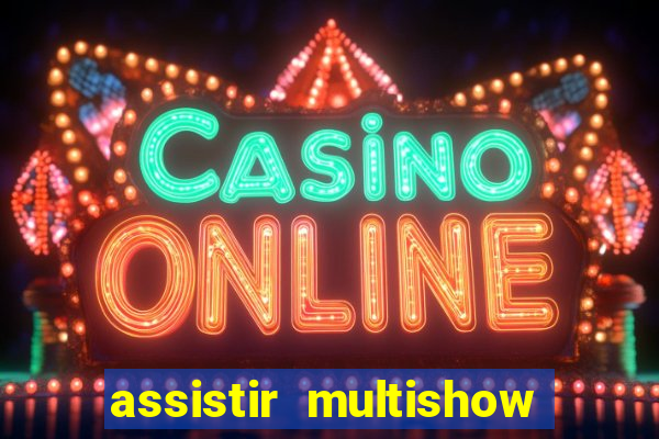 assistir multishow ao vivo online