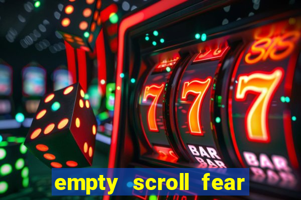 empty scroll fear and hunger best use