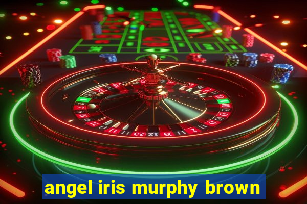 angel iris murphy brown