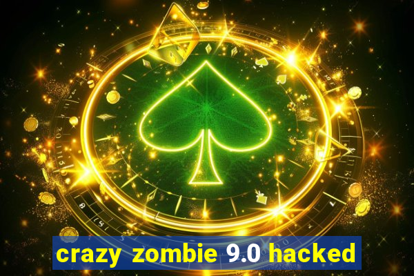 crazy zombie 9.0 hacked