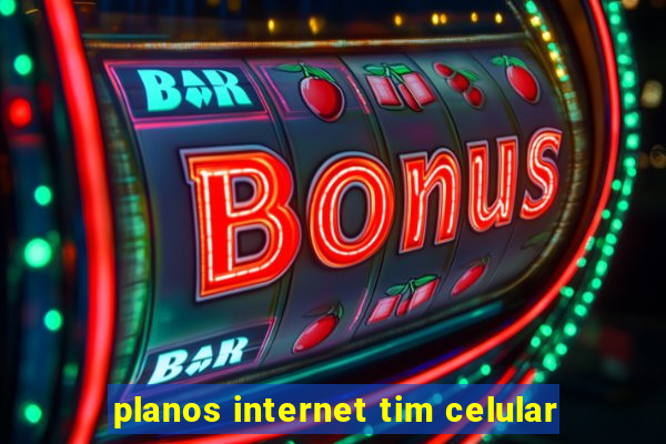 planos internet tim celular