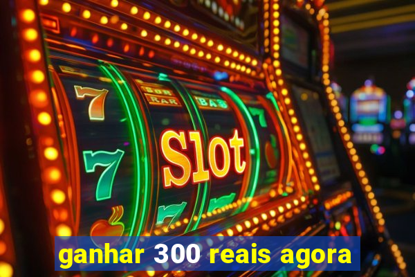 ganhar 300 reais agora
