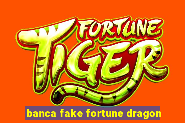 banca fake fortune dragon