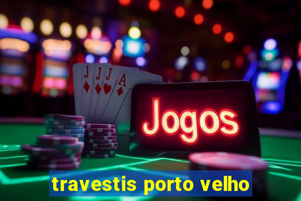 travestis porto velho