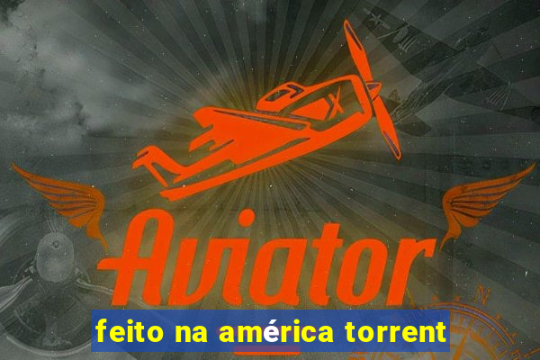 feito na américa torrent
