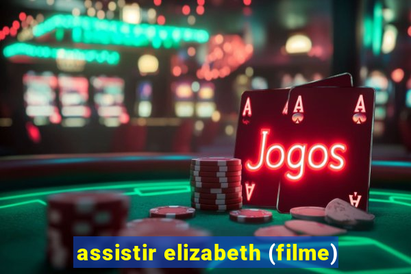 assistir elizabeth (filme)