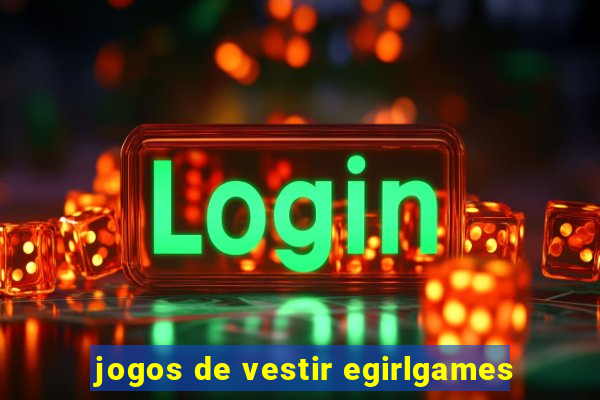 jogos de vestir egirlgames