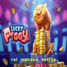 rei macaco netflix 3 temporada