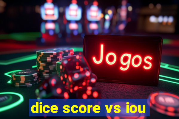 dice score vs iou
