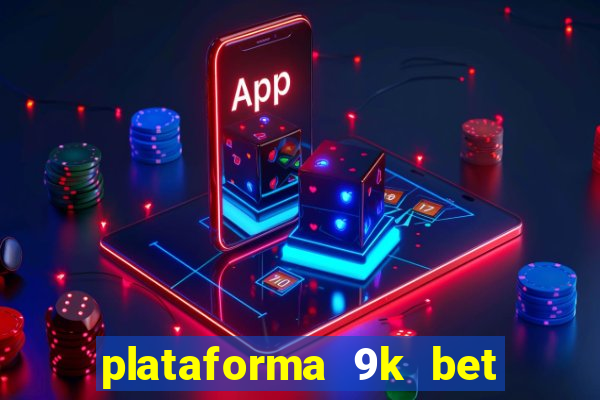 plataforma 9k bet paga mesmo