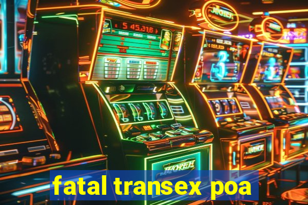 fatal transex poa