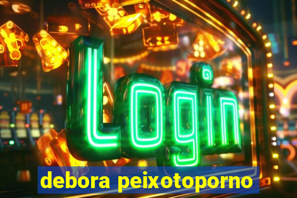 debora peixotoporno