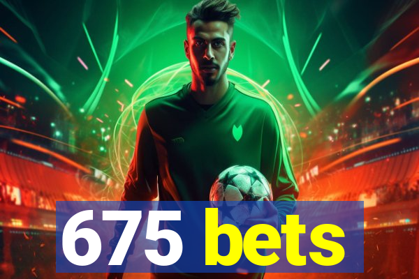 675 bets