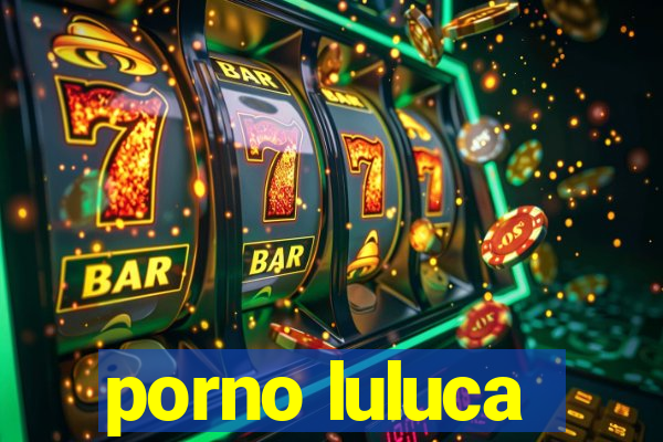 porno luluca