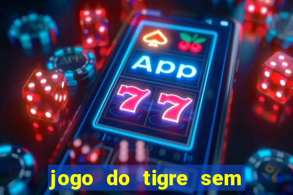 jogo do tigre sem deposito minimo