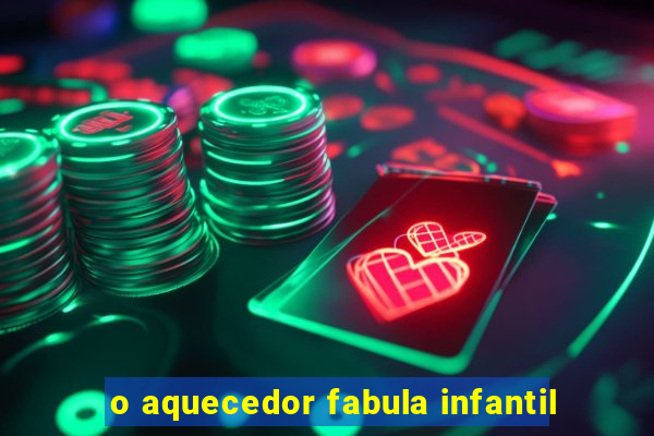 o aquecedor fabula infantil