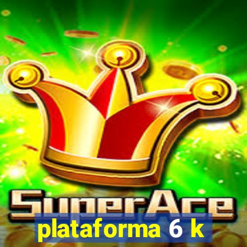 plataforma 6 k