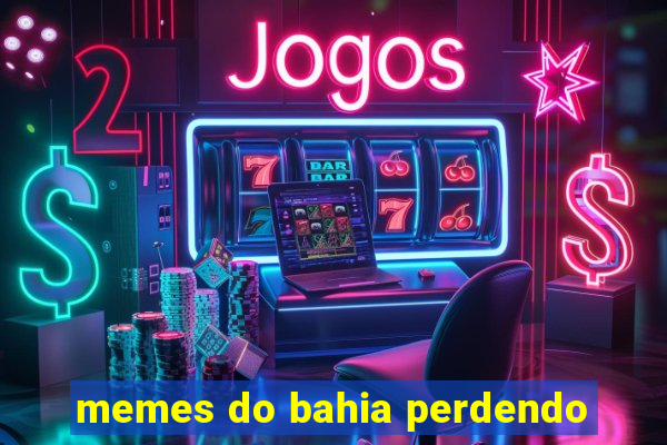 memes do bahia perdendo
