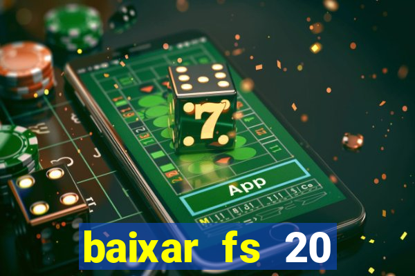 baixar fs 20 dinheiro infinito ios