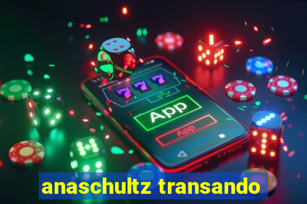 anaschultz transando