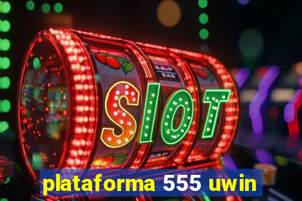 plataforma 555 uwin