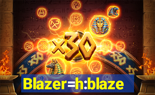 Blazer=h:blaze