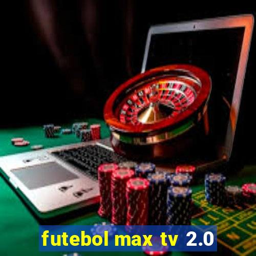 futebol max tv 2.0