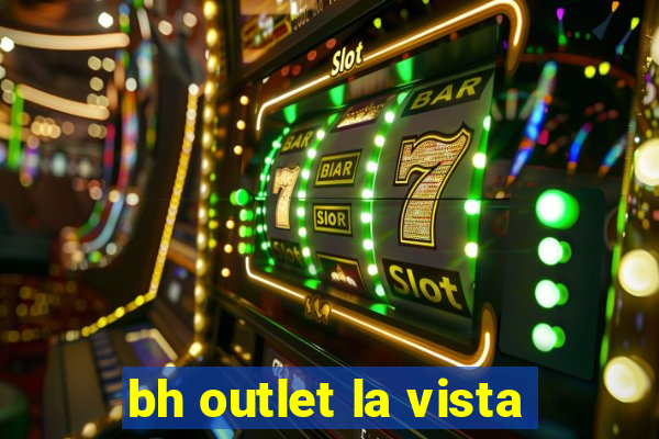 bh outlet la vista
