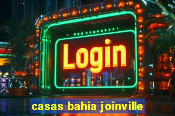 casas bahia joinville