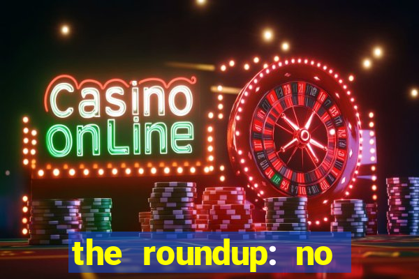the roundup: no way out download