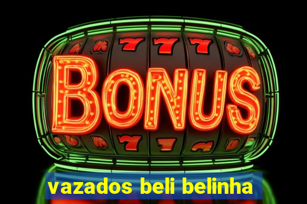 vazados beli belinha