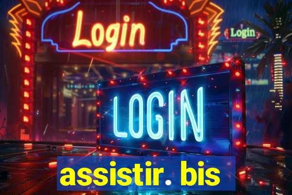 assistir. bis