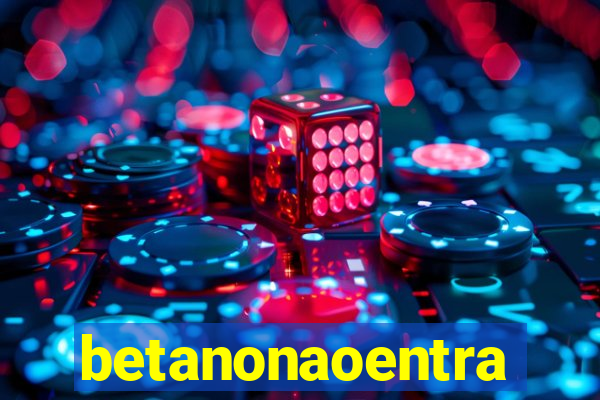 betanonaoentra